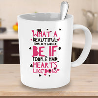 Dog Coffee Mug - Dog Lover Gift Idea For Men Or Women - "What A Beautiful World It Would Be"