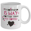 Girlfriend Boyfriend Coffee Mug - Funny Valentines Gift - "My Girlfriend / Boyfriend Is Way Hotter"