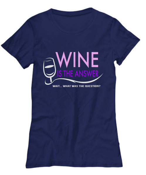 Wine T Shirt For Women - Funny Wine Lovers Gift - "Wine Is The Answer Wait What Was The Question"