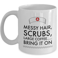 Nurse Coffee Mug - Funny Nursing Gift For Nurses - "Messy Hair, Scrubs, Large Coffee, Bring It On"
