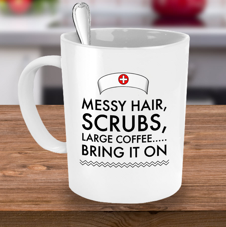 Nurse Coffee Mug - Funny Nursing Gift For Nurses - "Messy Hair, Scrubs, Large Coffee, Bring It On"