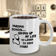 Nursing School Coffee Mug - Funny Student Nurse Gift - "Nursing School Giving Up My Life"