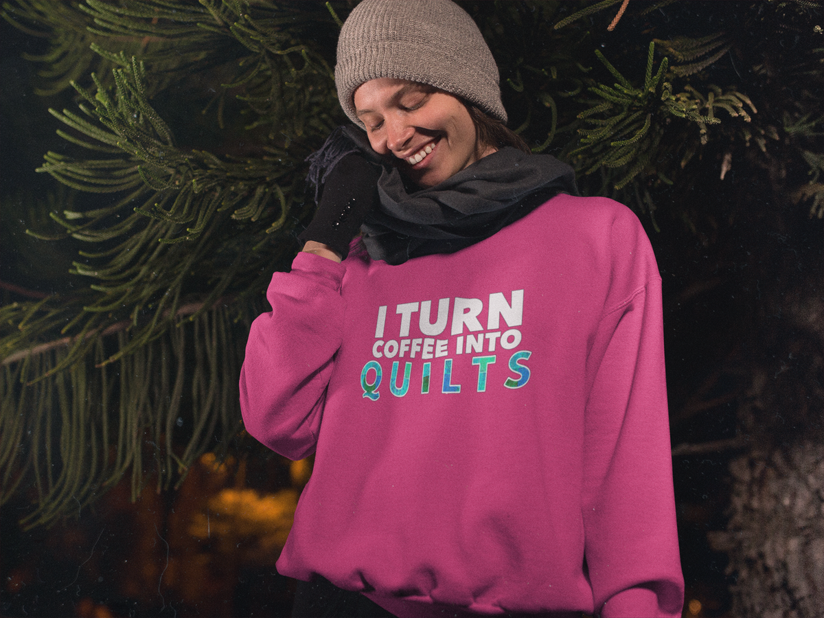 Quilting Sweatshirt - Funny Gift For Quilters - Gift For Mom/Grandma - I Turn Coffee Into Quilts