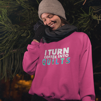 Quilting Sweatshirt - Funny Gift For Quilters - Gift For Mom/Grandma - I Turn Coffee Into Quilts