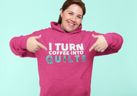 Load image into Gallery viewer, Quilting Hoodie - Funny Gift For Quilters - Funny Gift For Mom / Grandma - I Turn Coffee Into Quilts
