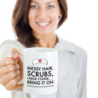 Nurse Coffee Mug - Funny Nursing Gift For Nurses - "Messy Hair, Scrubs, Large Coffee, Bring It On"