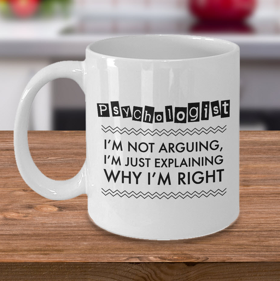 Psychologist Coffee Mug - Funny Gift For Psychology Teacher - "Psychologist - I'm Not Arguing"
