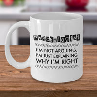 Psychologist Coffee Mug - Funny Gift For Psychology Teacher - "Psychologist - I'm Not Arguing"