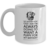Dog Coffee Mug - Birthday Gift For Dog Lovers - Dog Lover Present - "No Matter How Old I Am"