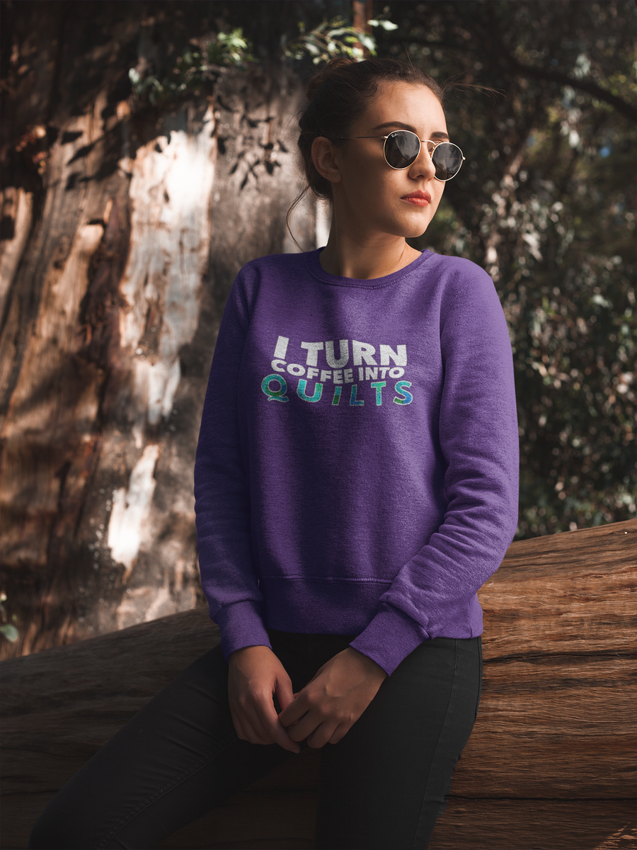 Quilting Sweatshirt - Funny Gift For Quilters - Gift For Mom/Grandma - I Turn Coffee Into Quilts