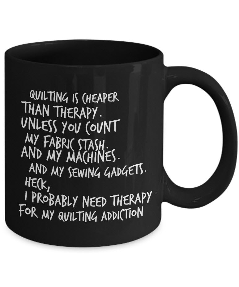 Quilting Or Sewing Coffee Mug - Funny Sewing Gift For Quilters - "Quilting Is Cheaper Than Therapy"