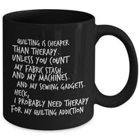 Quilting Or Sewing Coffee Mug - Funny Sewing Gift For Quilters - "Quilting Is Cheaper Than Therapy"