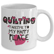 Sewing Coffee Mug - Funny Sewing Lovers Gift - Quilters Mug - "Quilting Takes Me To My Happy Place"