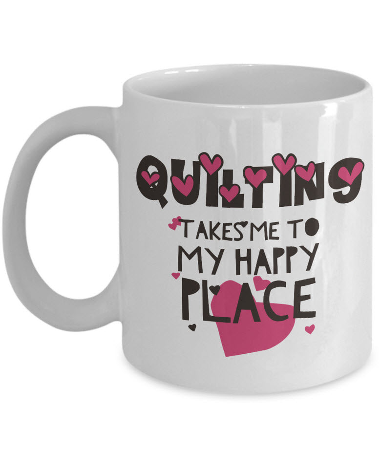 Sewing Coffee Mug - Funny Sewing Lovers Gift - Quilters Mug - "Quilting Takes Me To My Happy Place"