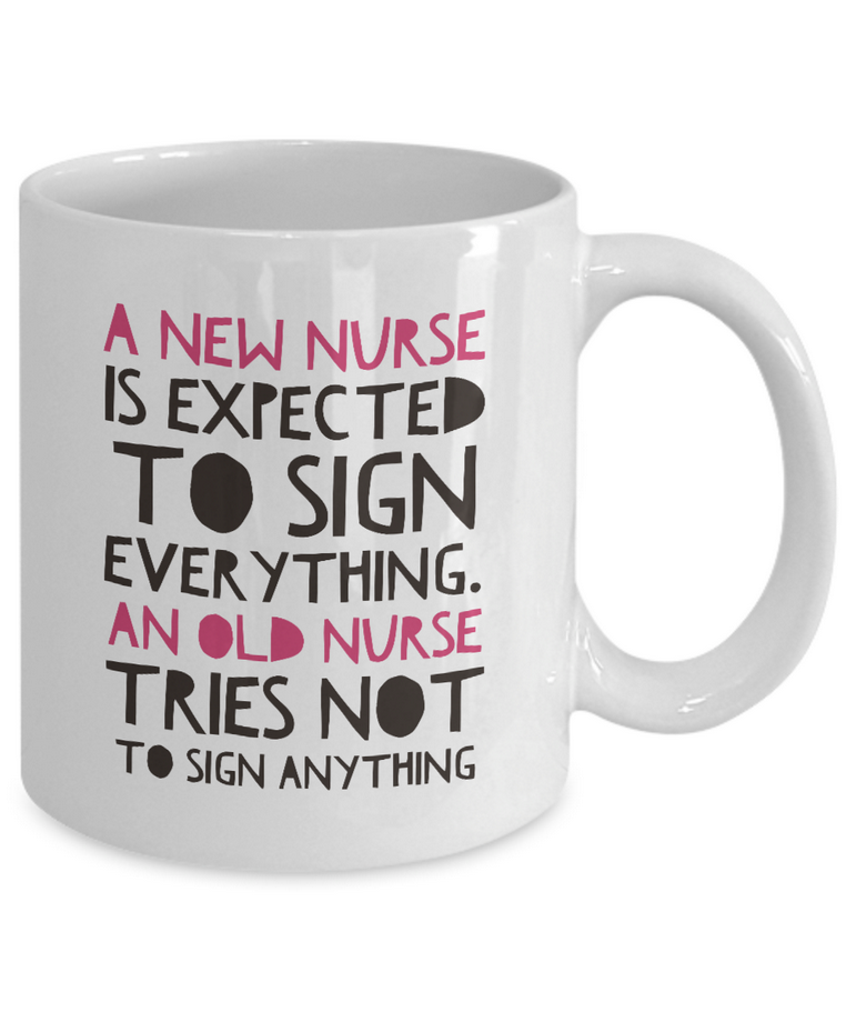 Nurse Coffee Mug - Funny Nursing Gift For Nurses - "A New Nurse Is Expected To Sign Everything"