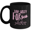 Sassy Coffee Mug - Funny Coffee Mug For Women And Girls - "Too Sassy For You"