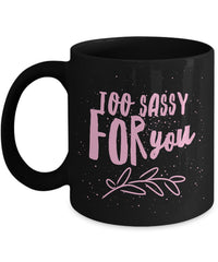 Load image into Gallery viewer, Sassy Coffee Mug - Funny Coffee Mug For Women And Girls - &quot;Too Sassy For You&quot;
