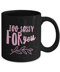 Load image into Gallery viewer, Sassy Coffee Mug - Funny Coffee Mug For Women And Girls - &quot;Too Sassy For You&quot;
