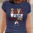 Funny Wine Shirt For Women Or Men - Save Water Drink Wine Shirt - Wine Lovers Gift - Womans Black Or Navy Wine Shirt - Gift For Wine Lover