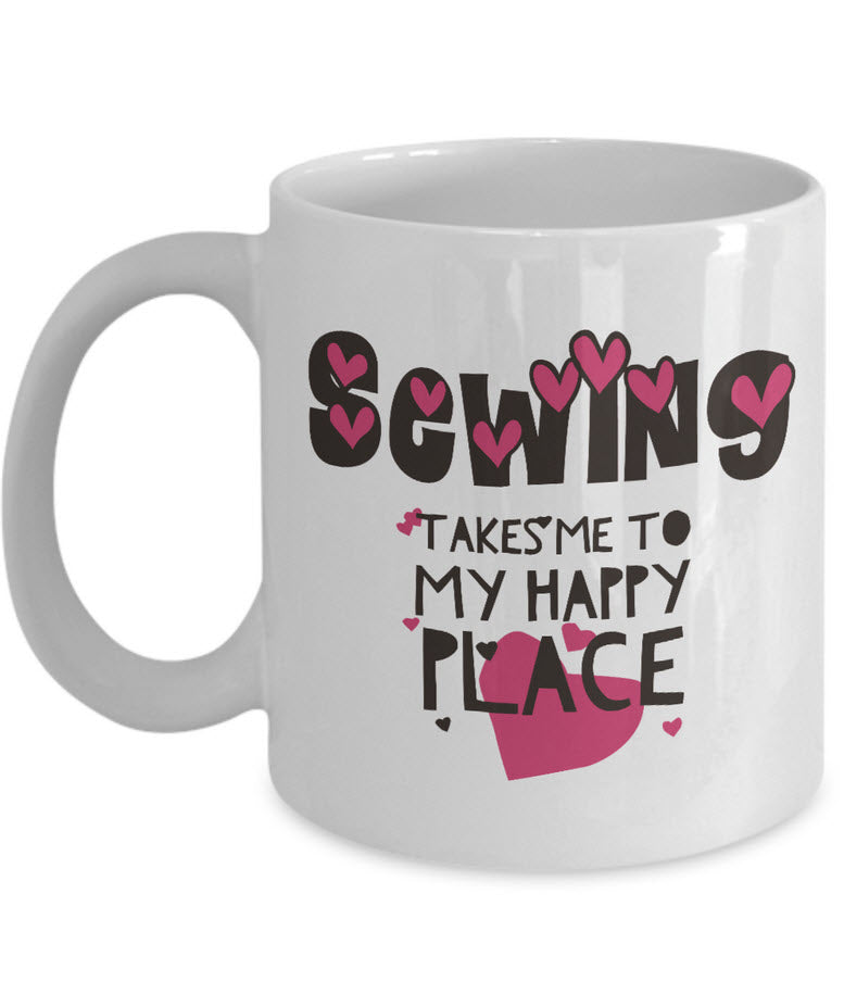 Sewing Coffee Mug - Funny Gift For Quilters - Quilting Mug - "Sewing Takes Me To My Happy Place"