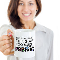Sewing Coffee Mug - Funny Quilter Mug - Crafts Mug - "There's No Such Thing As Too Much Fabric"