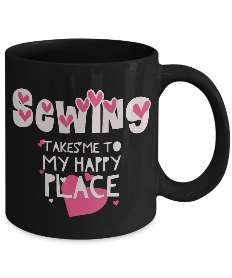 Sewing Coffee Mug - Funny Gift For Quilters - Quilting Mug - "Sewing Takes Me To My Happy Place"