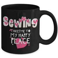 Sewing Coffee Mug - Funny Gift For Quilters - Quilting Mug - "Sewing Takes Me To My Happy Place"