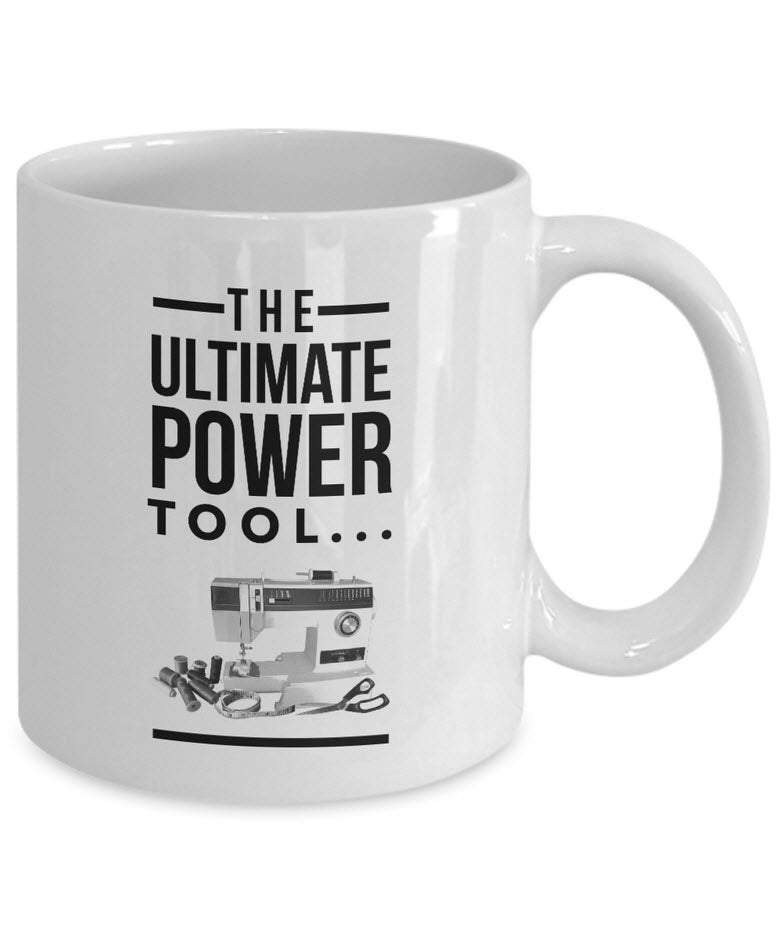Sewing Coffee Mug - Funny Quilting Mug For Women - Quilters Gift - "The Ultimate Power Tool"