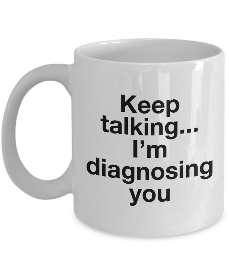 Psychologist Coffee Mug - Funny Psychiatrist Or Therapist Mug - "Keep Talking I'm Diagnosing You"