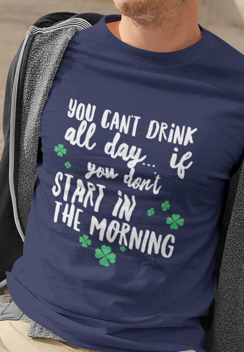 Irish T Shirt For Men Or Women  - Funny St Patricks Day Shirt - Irish Themed Gifts - "You Can't Drink All Day"