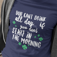Irish T Shirt For Men Or Women  - Funny St Patricks Day Shirt - Irish Themed Gifts - "You Can't Drink All Day"