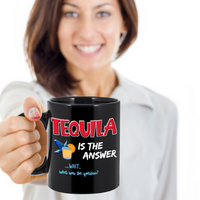 Load image into Gallery viewer, Tequila Coffee Mug - Tequila Lovers Gift - Tequila Gifts For Women Or Men - &quot;Tequila Is The Answer&quot;
