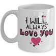 Valentines Day Or Anniversary Coffee Mug - Love Mug - Anniversary Gift - "I Will Always Love You"