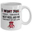 Valentines Day Coffee Mug - Love Mug - Anniversary Gift Husband Wife Gift -"I Want You Today"