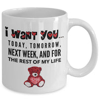 Valentines Day Coffee Mug - Love Mug - Anniversary Gift Husband Wife Gift -"I Want You Today"