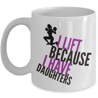 Weight Lifting Mug - Womens Or Mens Gym Mug - Fitness Gift - "I Lift Because I Have Daughters"