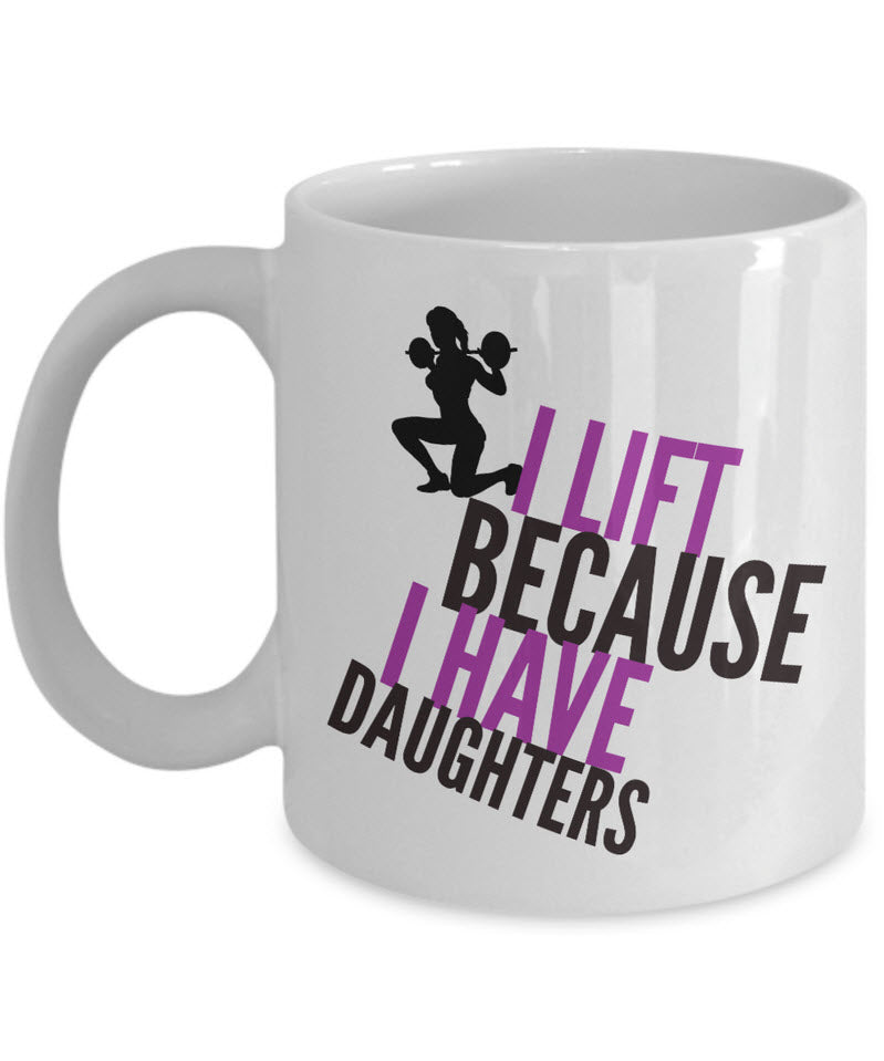 Weight Lifting Mug - Womens Or Mens Gym Mug - Fitness Gift - "I Lift Because I Have Daughters"