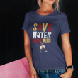 Funny Wine Shirt For Women Or Men - Save Water Drink Wine Shirt - Wine Lovers Gift - Womans Black Or Navy Wine Shirt - Gift For Wine Lover