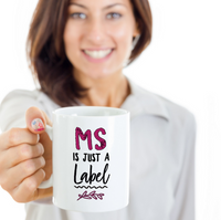 Load image into Gallery viewer, MS Coffee Mug - MS Gear - MS Awareness Products - Gift For MS Patient - &quot;MS Is Just A Label&quot;
