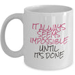 Inspirational Coffee Mug - Motivational And Encouraging Gift Idea - "It Always Seems Impossible"